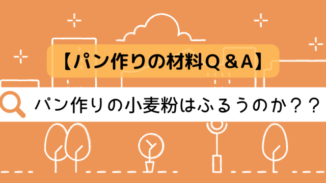 【パンの材料Ｑ＆A】パン作りの小麦粉（強力粉・薄力粉）はふるうのか？