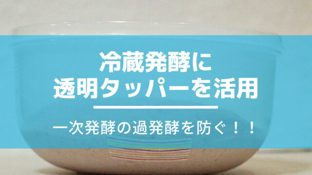 【パン作りの冷蔵発酵】一次発酵で透明タッパーを活用して過発酵を防ぐ！